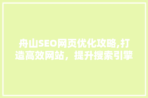 舟山SEO网页优化攻略,打造高效网站，提升搜索引擎排名