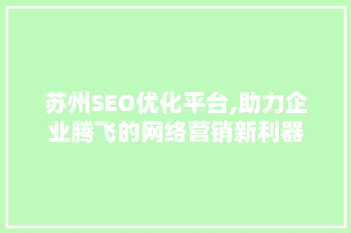 苏州SEO优化平台,助力企业腾飞的网络营销新利器