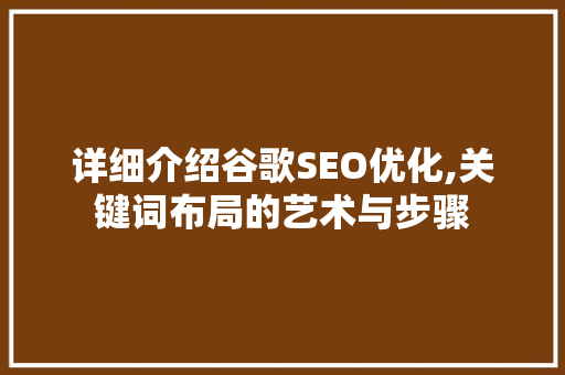 详细介绍谷歌SEO优化,关键词布局的艺术与步骤