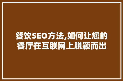 餐饮SEO方法,如何让您的餐厅在互联网上脱颖而出