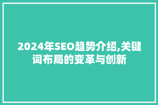 2024年SEO趋势介绍,关键词布局的变革与创新
