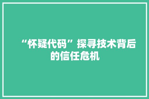 “怀疑代码”探寻技术背后的信任危机