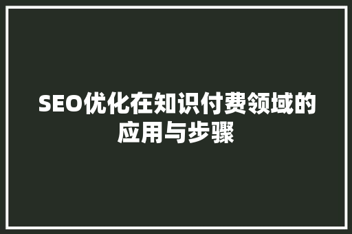 SEO优化在知识付费领域的应用与步骤