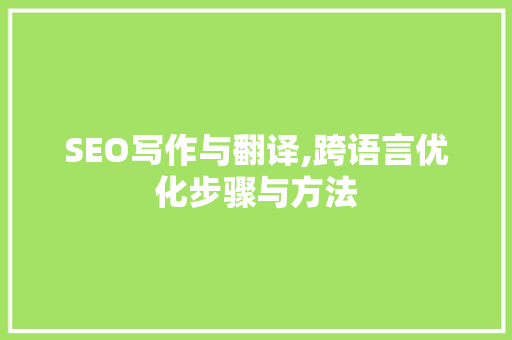 SEO写作与翻译,跨语言优化步骤与方法