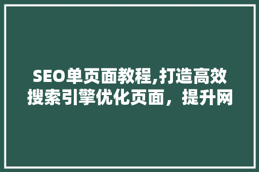 SEO单页面教程,打造高效搜索引擎优化页面，提升网站排名
