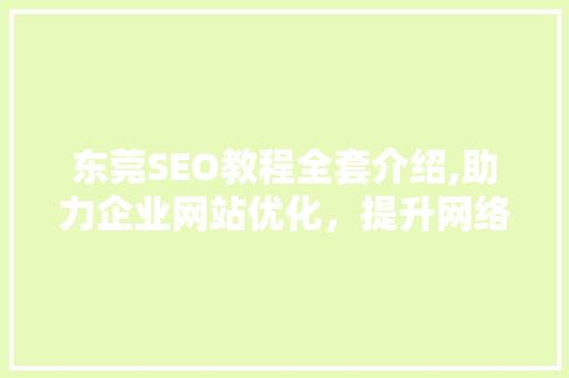 东莞SEO教程全套介绍,助力企业网站优化，提升网络竞争力