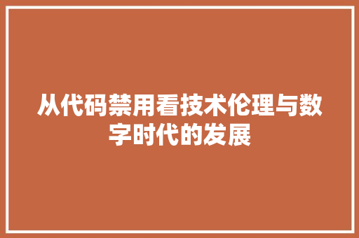 从代码禁用看技术伦理与数字时代的发展