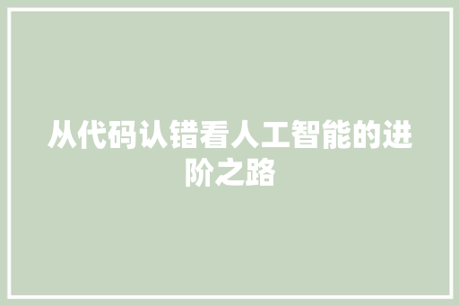 从代码认错看人工智能的进阶之路