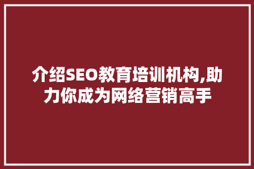 介绍SEO教育培训机构,助力你成为网络营销高手