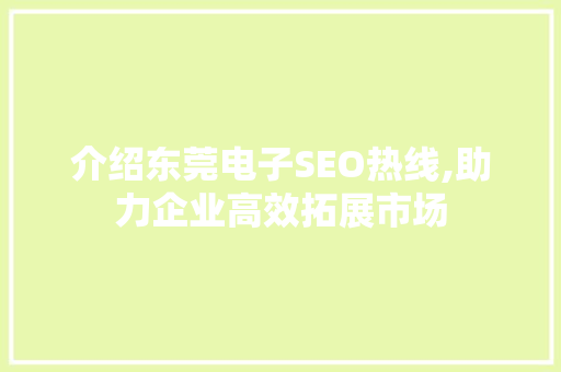 介绍东莞电子SEO热线,助力企业高效拓展市场