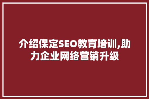 介绍保定SEO教育培训,助力企业网络营销升级