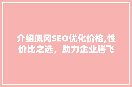 介绍凤冈SEO优化价格,性价比之选，助力企业腾飞