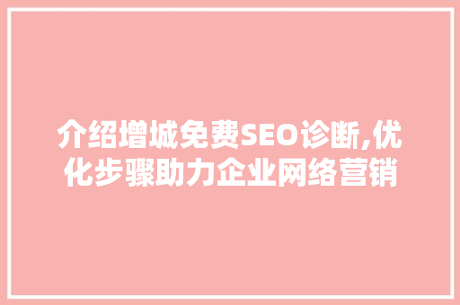 介绍增城免费SEO诊断,优化步骤助力企业网络营销