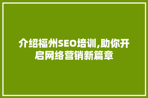 介绍福州SEO培训,助你开启网络营销新篇章