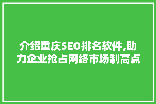 介绍重庆SEO排名软件,助力企业抢占网络市场制高点
