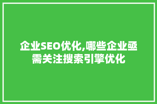企业SEO优化,哪些企业亟需关注搜索引擎优化