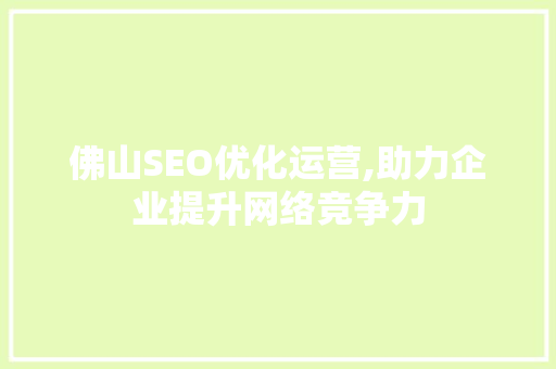 佛山SEO优化运营,助力企业提升网络竞争力