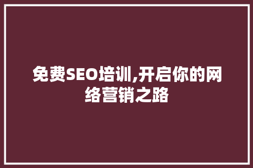 免费SEO培训,开启你的网络营销之路