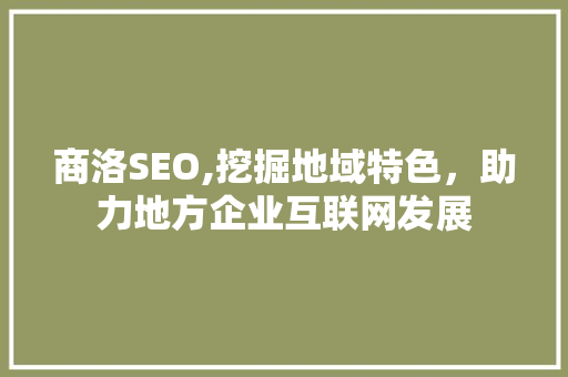 商洛SEO,挖掘地域特色，助力地方企业互联网发展