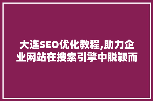 大连SEO优化教程,助力企业网站在搜索引擎中脱颖而出