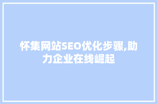 怀集网站SEO优化步骤,助力企业在线崛起