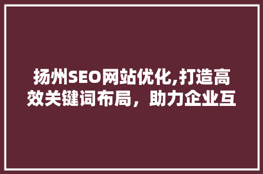 扬州SEO网站优化,打造高效关键词布局，助力企业互联网发展