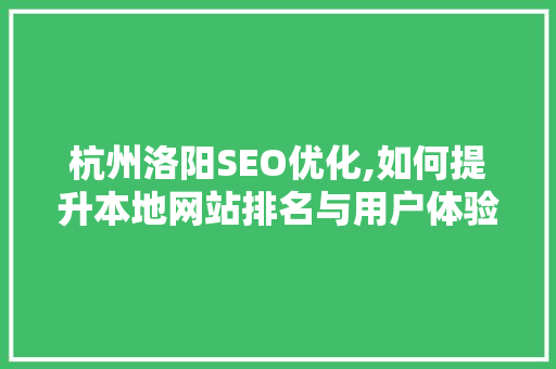 杭州洛阳SEO优化,如何提升本地网站排名与用户体验
