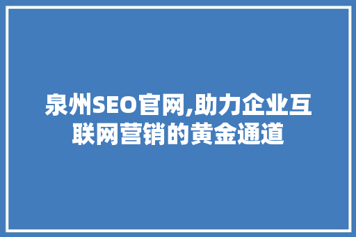 泉州SEO官网,助力企业互联网营销的黄金通道