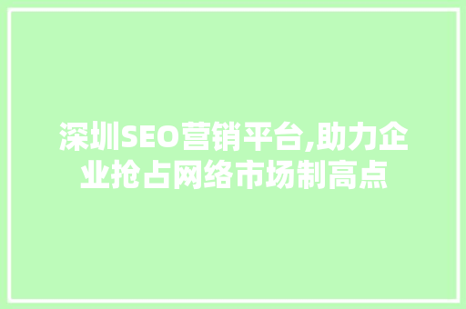 深圳SEO营销平台,助力企业抢占网络市场制高点