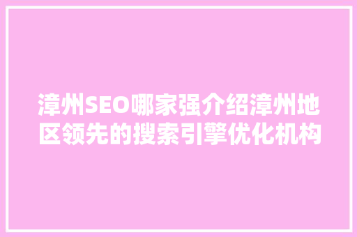 漳州SEO哪家强介绍漳州地区领先的搜索引擎优化机构