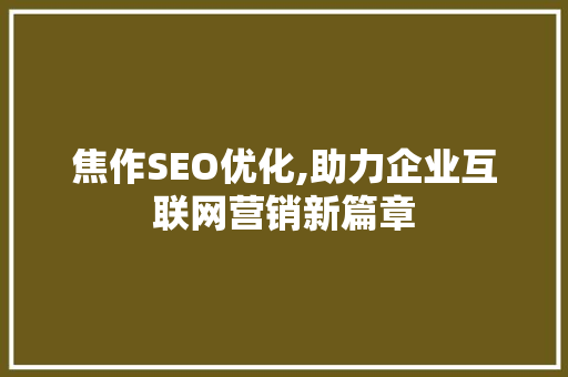 焦作SEO优化,助力企业互联网营销新篇章