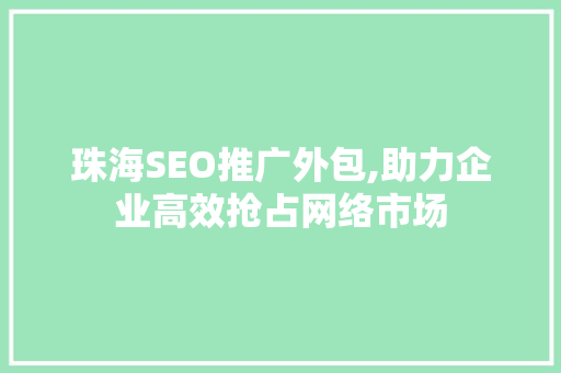 珠海SEO推广外包,助力企业高效抢占网络市场