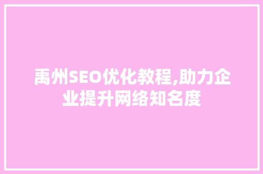 禹州SEO优化教程,助力企业提升网络知名度