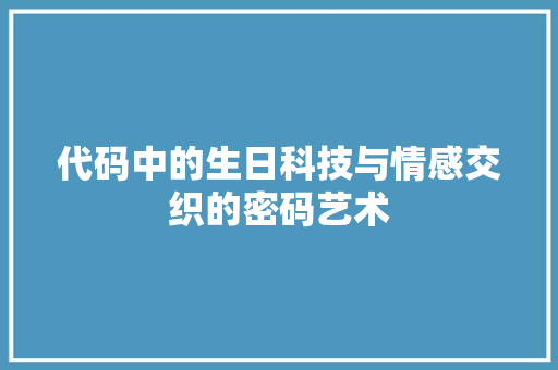 代码中的生日科技与情感交织的密码艺术
