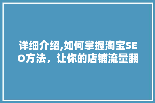 详细介绍,如何掌握淘宝SEO方法，让你的店铺流量翻倍！
