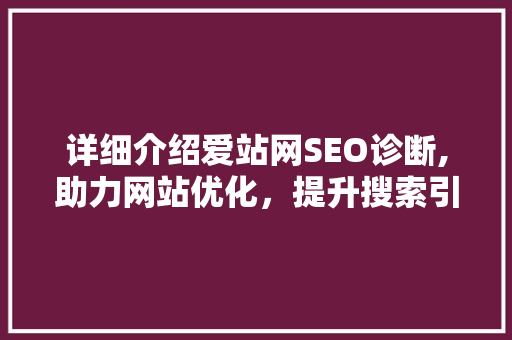 详细介绍爱站网SEO诊断,助力网站优化，提升搜索引擎排名