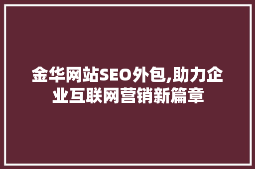 金华网站SEO外包,助力企业互联网营销新篇章