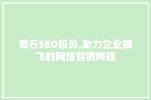 黄石SEO服务,助力企业腾飞的网络营销利器