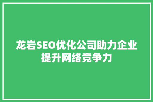 龙岩SEO优化公司助力企业提升网络竞争力