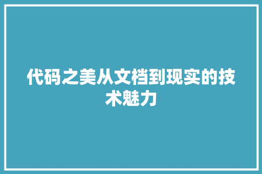 代码之美从文档到现实的技术魅力