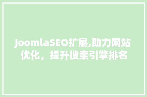 JoomlaSEO扩展,助力网站优化，提升搜索引擎排名