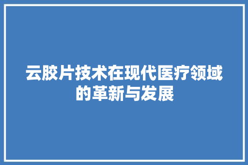 云胶片技术在现代医疗领域的革新与发展