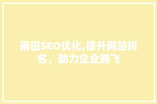 莆田SEO优化,提升网站排名，助力企业腾飞