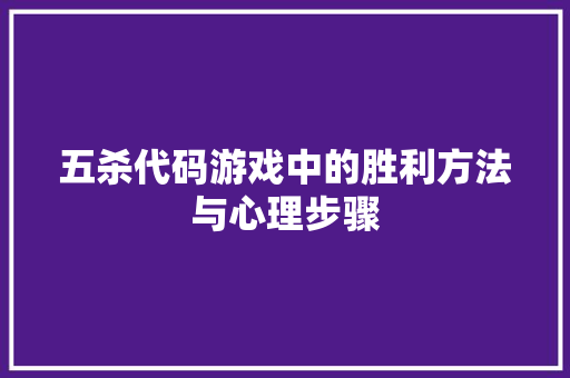 五杀代码游戏中的胜利方法与心理步骤