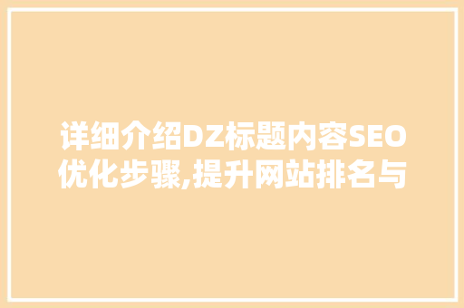 详细介绍DZ标题内容SEO优化步骤,提升网站排名与用户体验