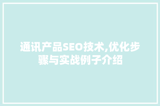通讯产品SEO技术,优化步骤与实战例子介绍