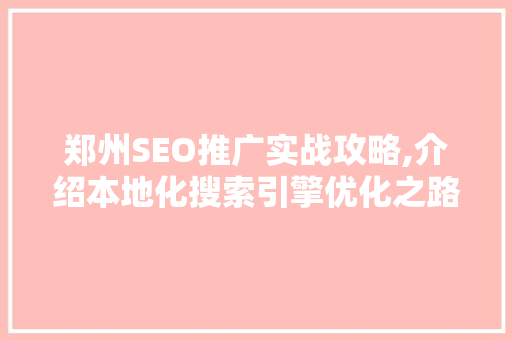 郑州SEO推广实战攻略,介绍本地化搜索引擎优化之路