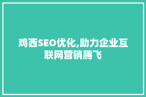 鸡西SEO优化,助力企业互联网营销腾飞