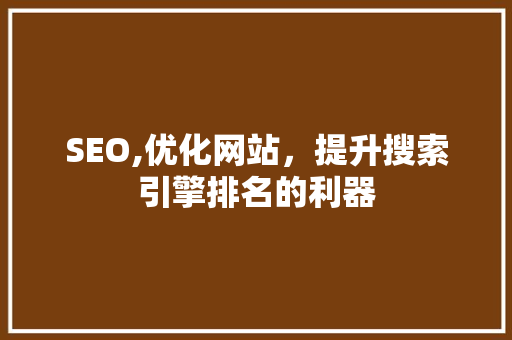 SEO,优化网站，提升搜索引擎排名的利器