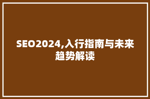 SEO2024,入行指南与未来趋势解读